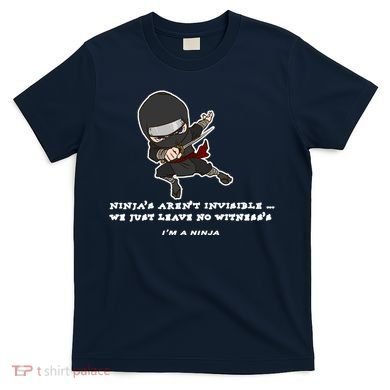 Ninjas Aren't Invisible Leave No Witnesses T-Shirt