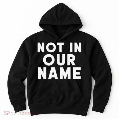 Not In Our Name Free Gaza Stop War In Palestine Hoodie