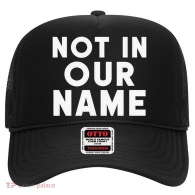 Not In Our Name Free Gaza Stop War In Palestine Hat
