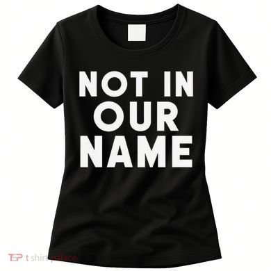 Not In Our Name Free Gaza Stop War In Palestine Women's T-Shirt