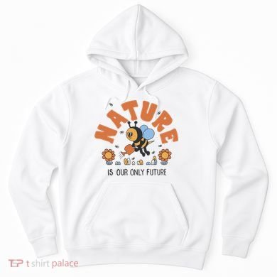 Nature Is Our Only Future Earth Day Bee Hoodie