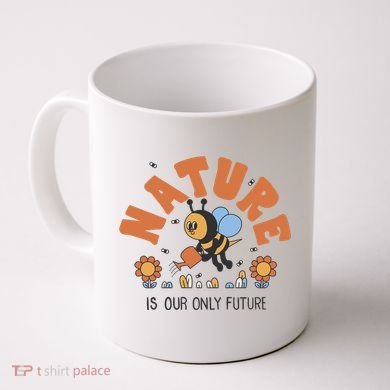 Nature Is Our Only Future Earth Day Bee Coffee Mug