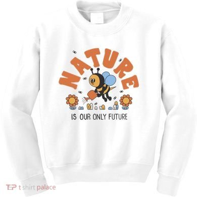 Nature Is Our Only Future Earth Day Bee Kids Sweatshirt