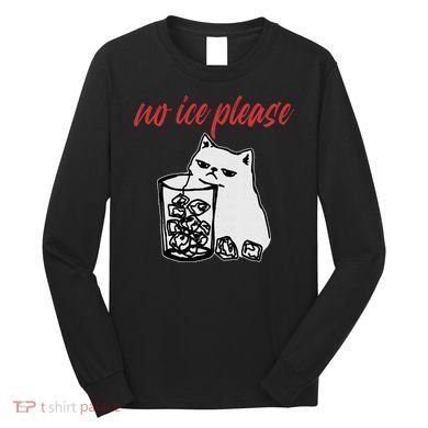 No Ice Please Funny Cat Meme Long Sleeve Shirt
