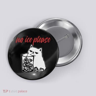 No Ice Please Funny Cat Meme Button