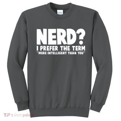 Nerd I Prefer The Term More Intelligent Than You Sweatshirt