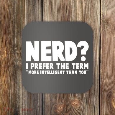 Nerd I Prefer The Term More Intelligent Than You Coaster