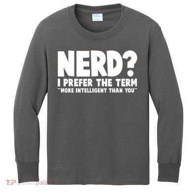 Nerd I Prefer The Term More Intelligent Than You Kids Long Sleeve Shirt