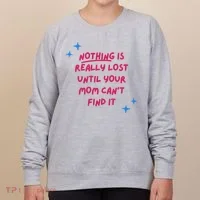 Nothing Is Really Lost Until Your Mom Can't Find It Funny Women's Sweatshirt thumb 0