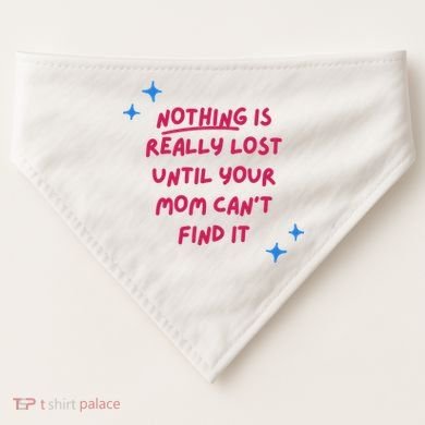 Nothing Is Really Lost Until Your Mom Can't Find It Funny USA-Made Doggie Bandana