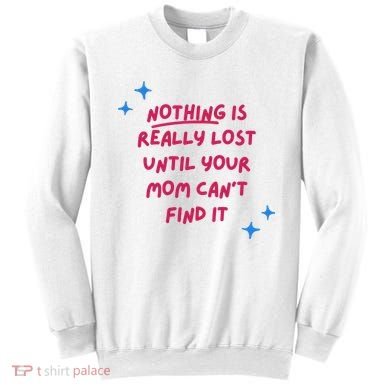 Nothing Is Really Lost Until Your Mom Can't Find It Funny Sweatshirt