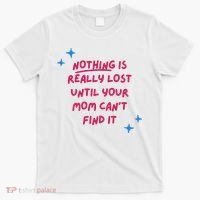 Nothing Is Really Lost Until Your Mom Can't Find It Funny T-Shirt thumb 0