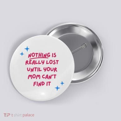 Nothing Is Really Lost Until Your Mom Can't Find It Funny Button