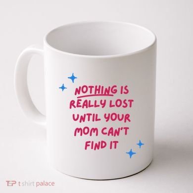 Nothing Is Really Lost Until Your Mom Can't Find It Funny Coffee Mug