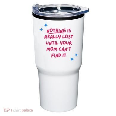 Nothing Is Really Lost Until Your Mom Can't Find It Funny Tumbler