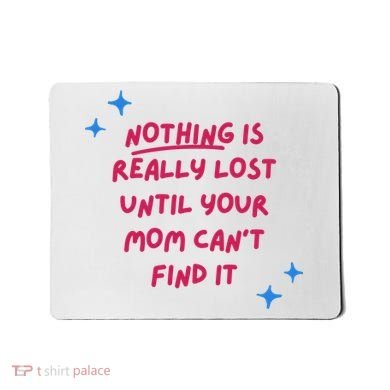 Nothing Is Really Lost Until Your Mom Can't Find It Funny Mousepad