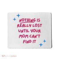 Nothing Is Really Lost Until Your Mom Can't Find It Funny Mousepad thumb 0
