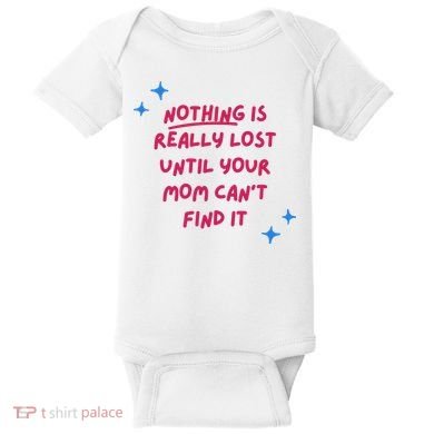 Nothing Is Really Lost Until Your Mom Can't Find It Funny Baby Bodysuit