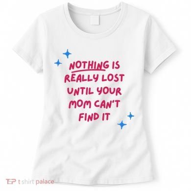 Nothing Is Really Lost Until Your Mom Can't Find It Funny Women's T-Shirt
