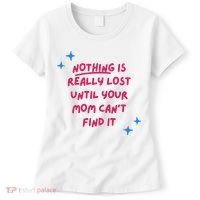 Nothing Is Really Lost Until Your Mom Can't Find It Funny Women's T-Shirt thumb 0