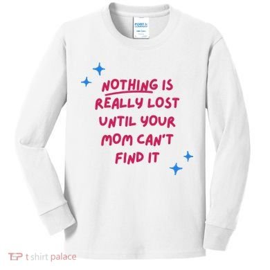 Nothing Is Really Lost Until Your Mom Can't Find It Funny Kids Long Sleeve Shirt