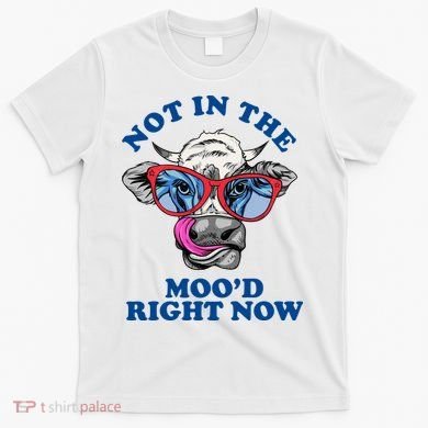 Not In The Mood Right Now Funny Cow T-Shirt