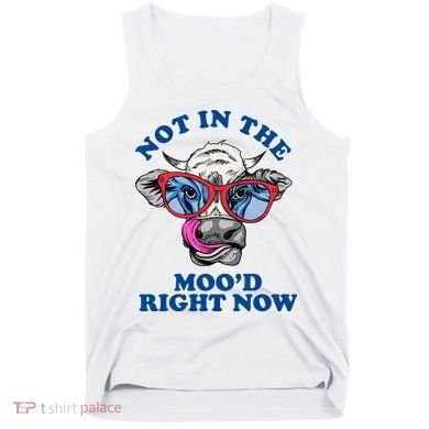 Not In The Mood Right Now Funny Cow Tank Top