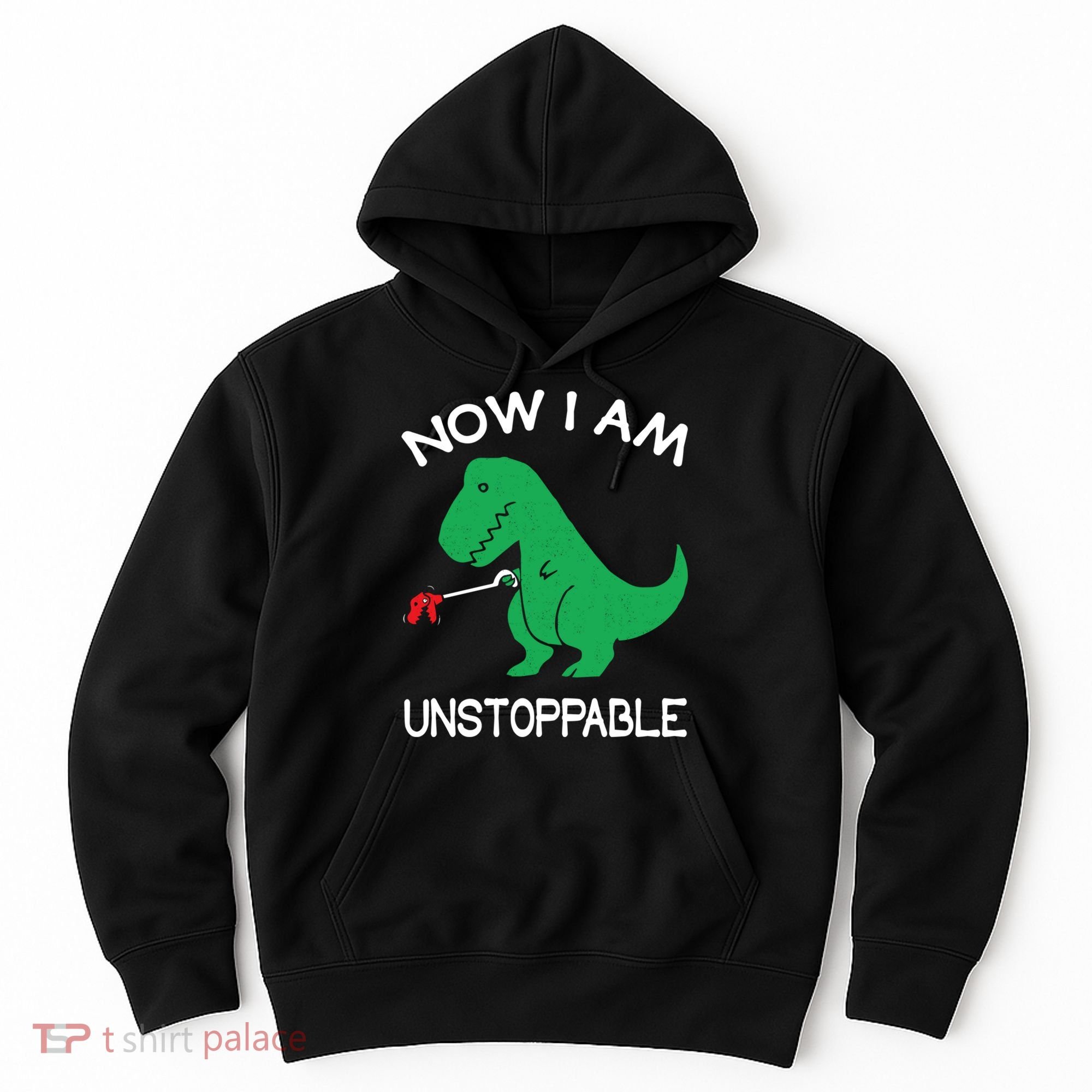 Now I'm Unstoppable - Funny T-Rex Dinosaur Hoodie