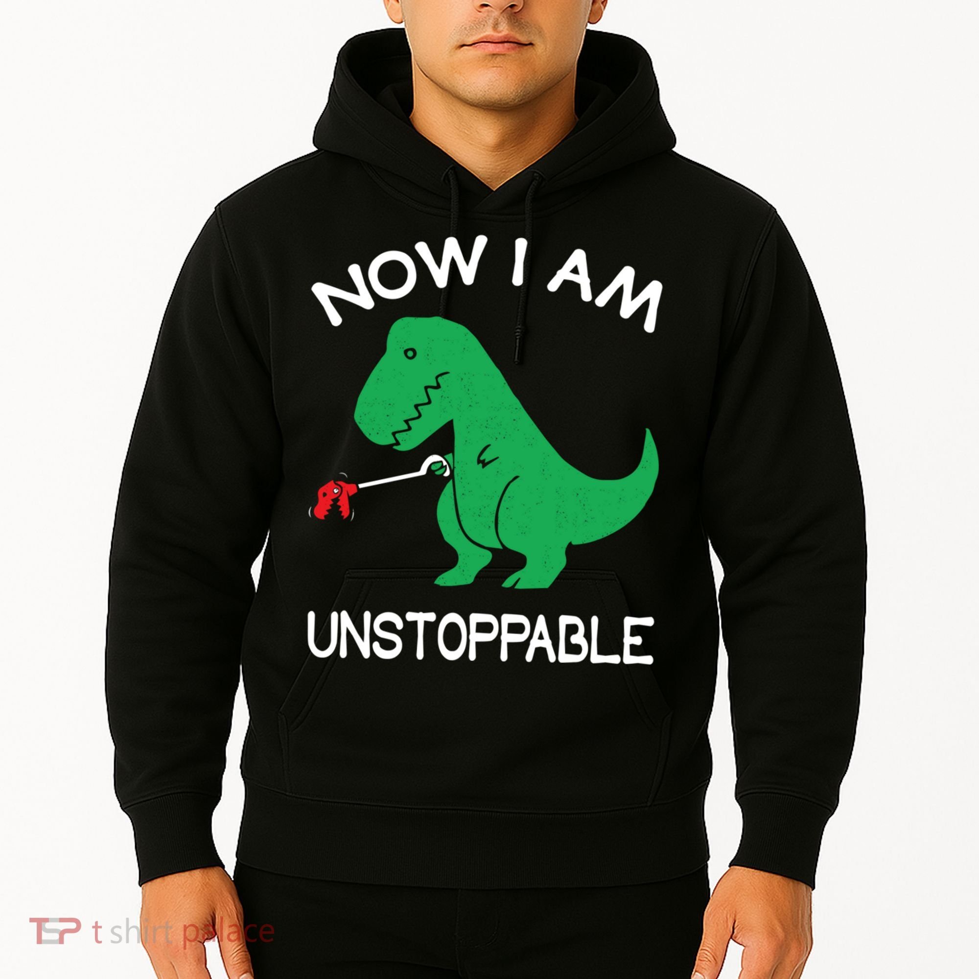 Now I'm Unstoppable - Funny T-Rex Dinosaur Hoodie