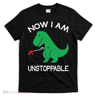 Now I'm Unstoppable - Funny T-Rex Dinosaur T-Shirt