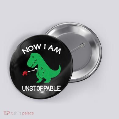Now I'm Unstoppable - Funny T-Rex Dinosaur Button