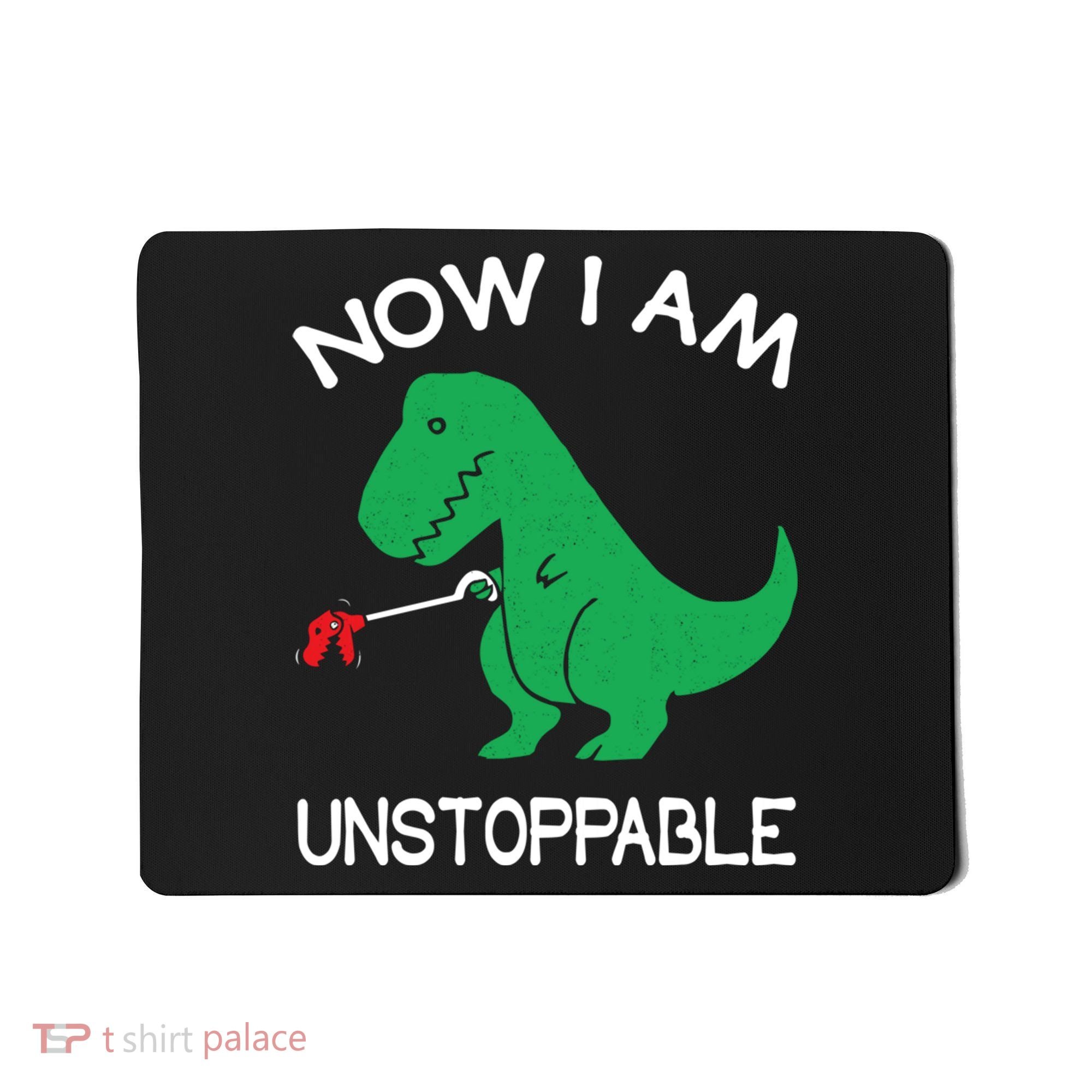 Now I'm Unstoppable - Funny T-Rex Dinosaur Mousepad
