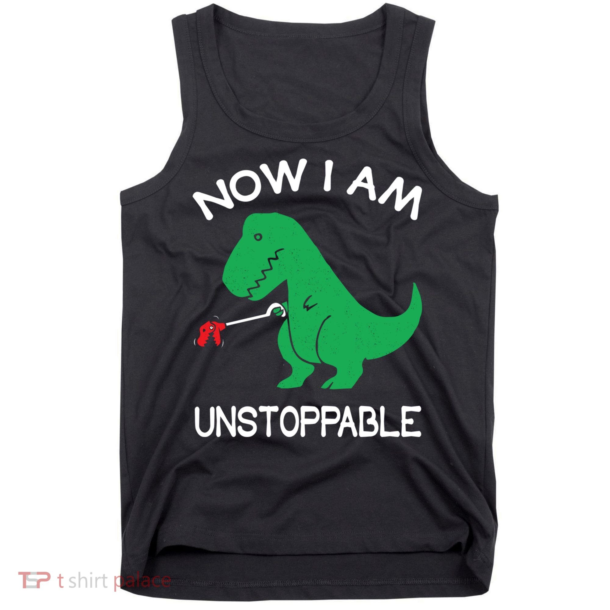 Now I'm Unstoppable - Funny T-Rex Dinosaur Tank Top