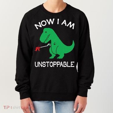 Now I'm Unstoppable Funny TRex Dinosaur Women's Sweatshirt