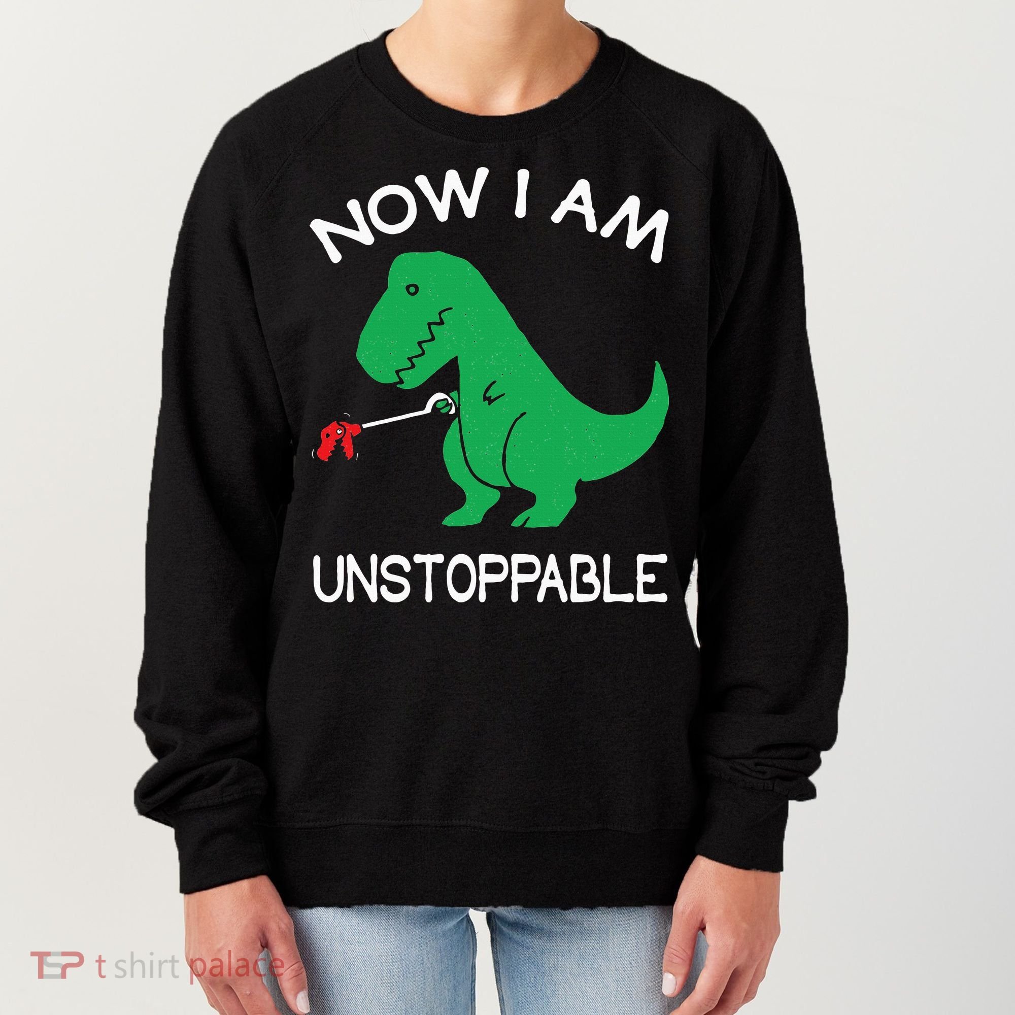 Now I'm Unstoppable Funny TRex Dinosaur Women's Sweatshirt