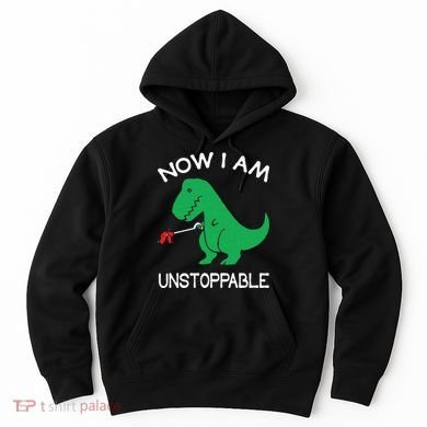 Now I'm Unstoppable Funny TRex Dinosaur Hoodie