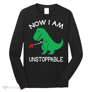 Now I'm Unstoppable Funny TRex Dinosaur Long Sleeve Shirt