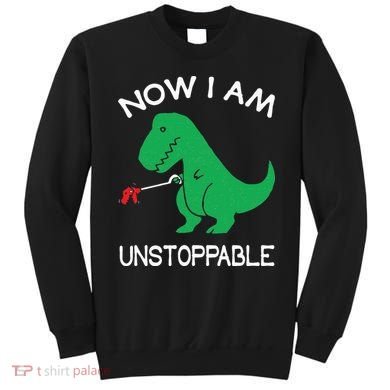 Now I'm Unstoppable Funny TRex Dinosaur Sweatshirt