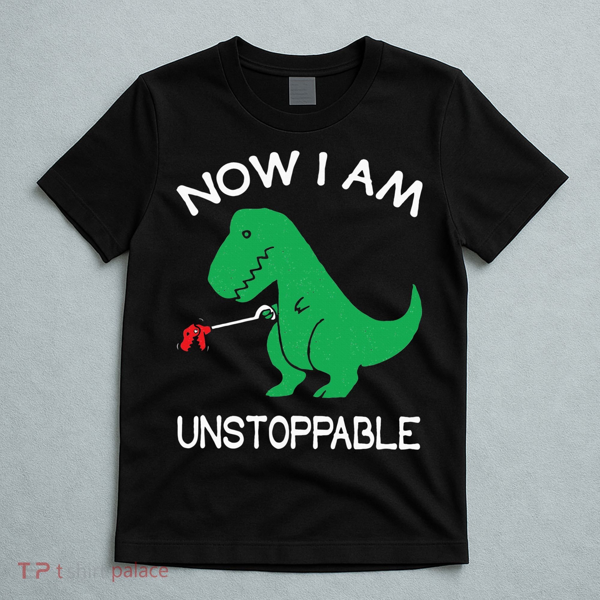 Now I'm Unstoppable Funny TRex Dinosaur T-Shirt