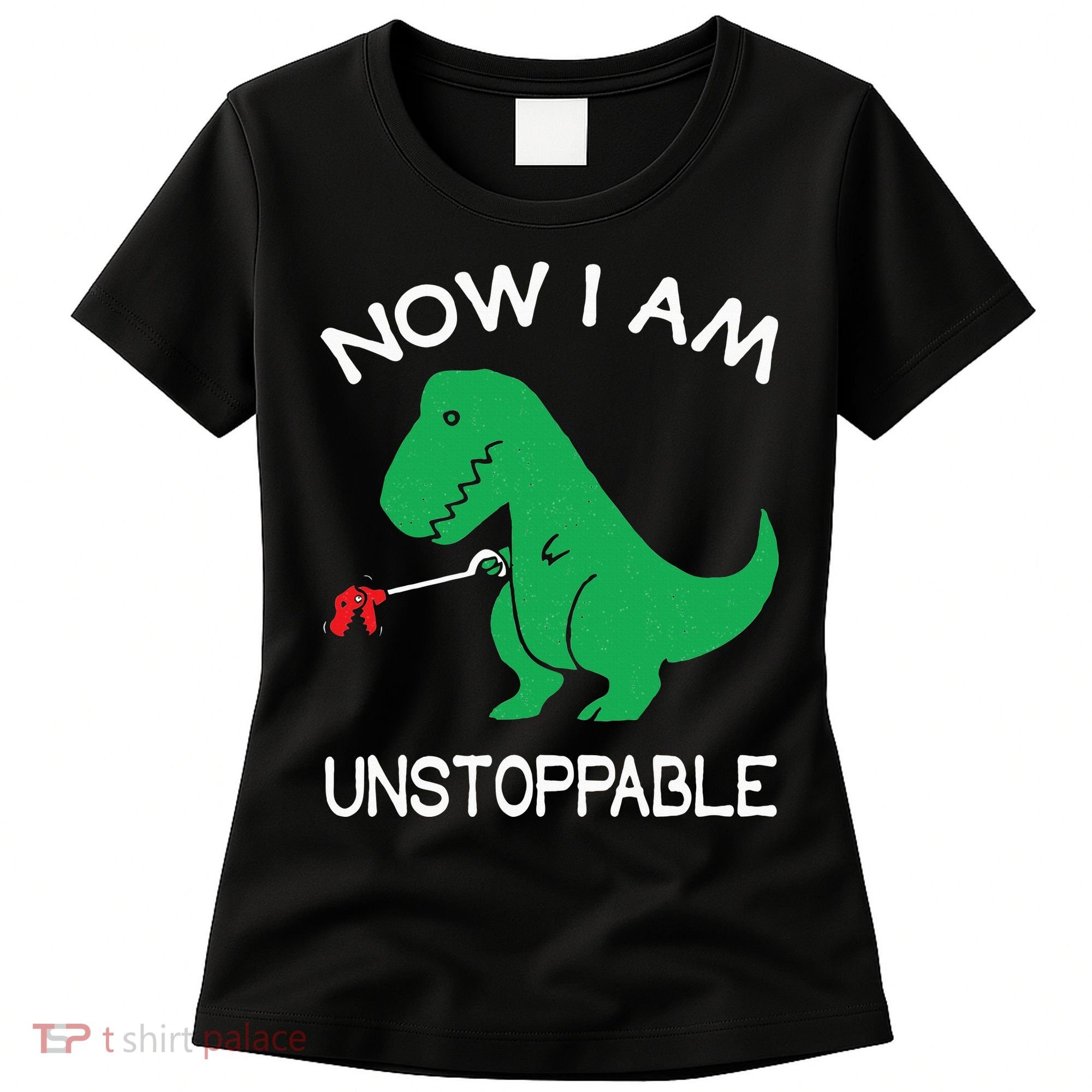 Now I'm Unstoppable Funny TRex Dinosaur Women's T-Shirt