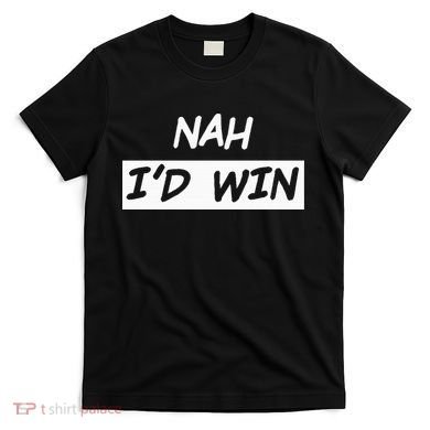 Nah I'd Win T-Shirt