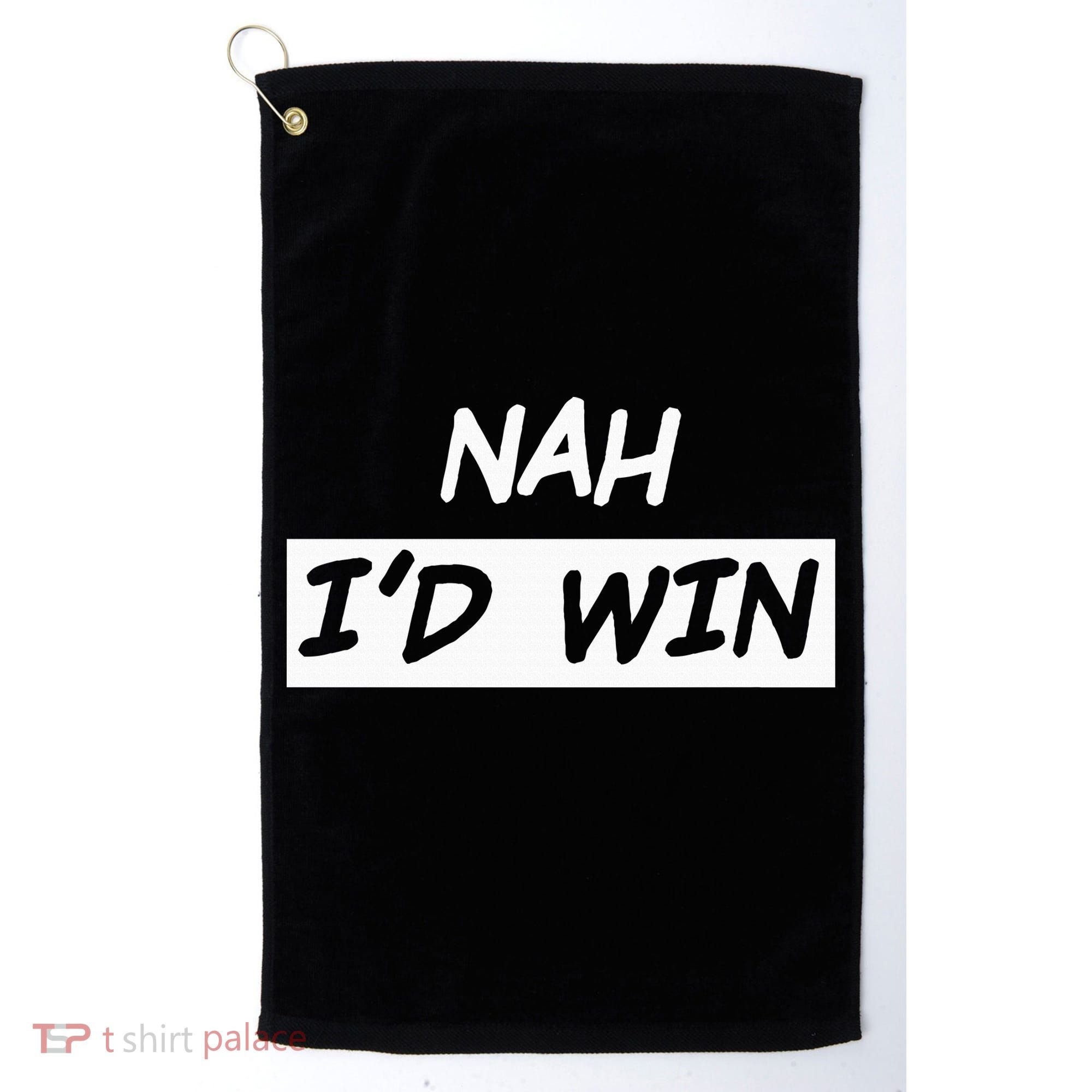 Nah I'd Win Golf Towel