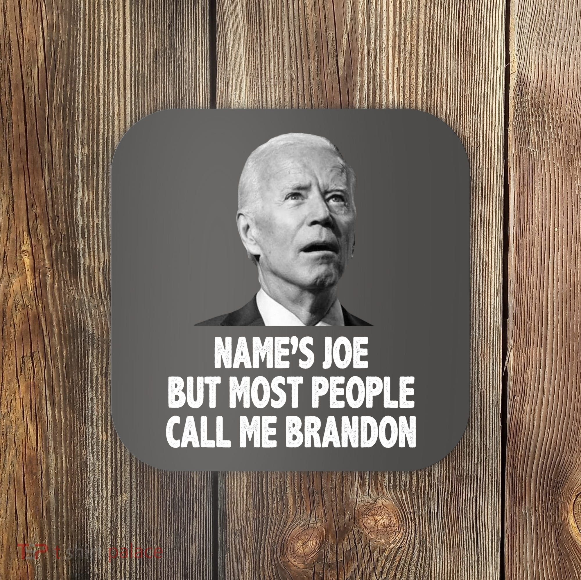 Name's Joe But Most People Call Me Brandon Coaster