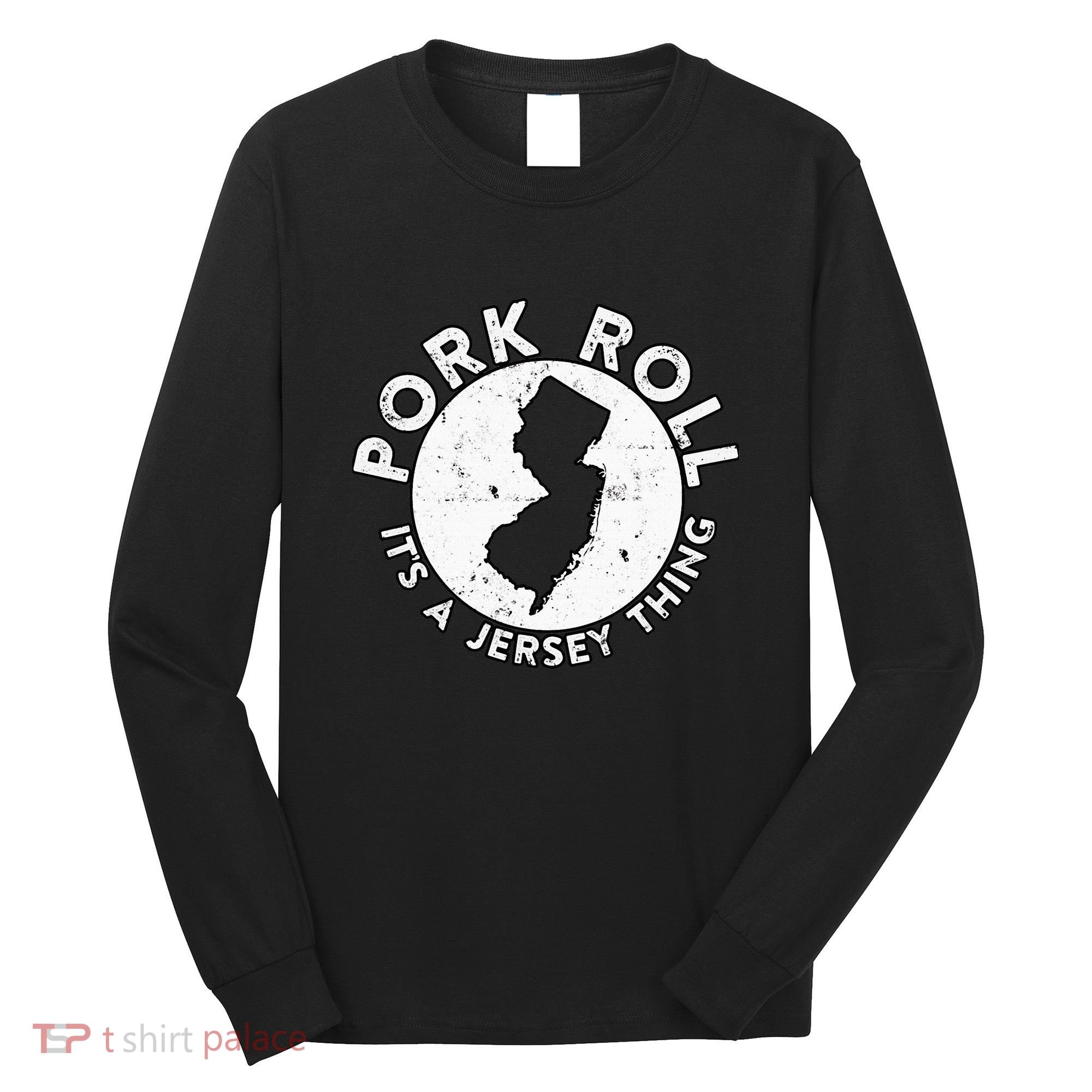 New Jersey Pork Roll It Is Jersey Thing Taylor Ham Pork Roll Long Sleeve Shirt