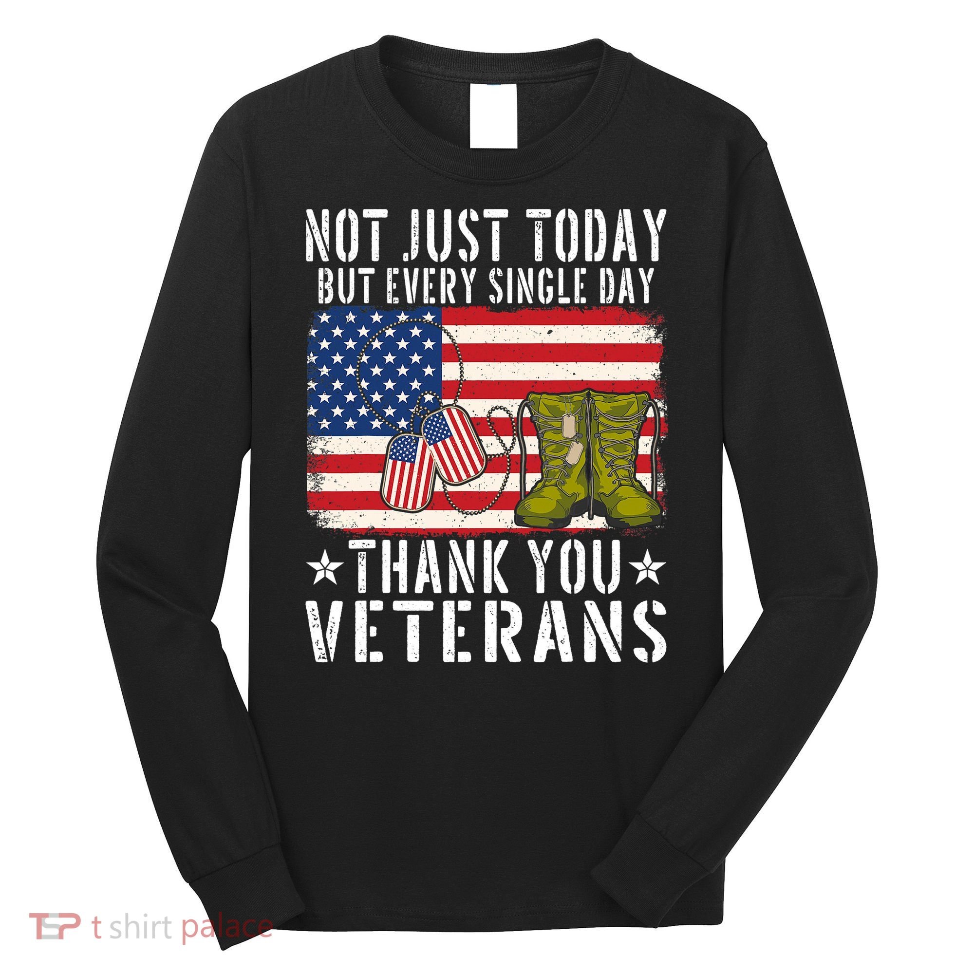 Not Just Today But Every Single Day Thank You Veterans  Long Sleeve Shirt