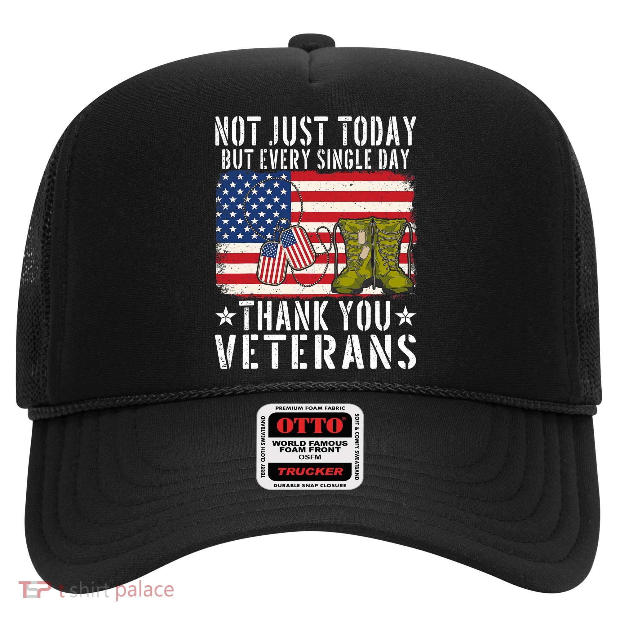 Not Just Today But Every Single Day Thank You Veterans  Hat