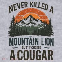 Never Killed A Mountain Lion But I've Choked A Cougar Quotes Women's Sweatshirt thumb 2