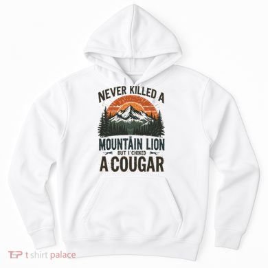 Never Killed A Mountain Lion But I've Choked A Cougar Quotes Hoodie