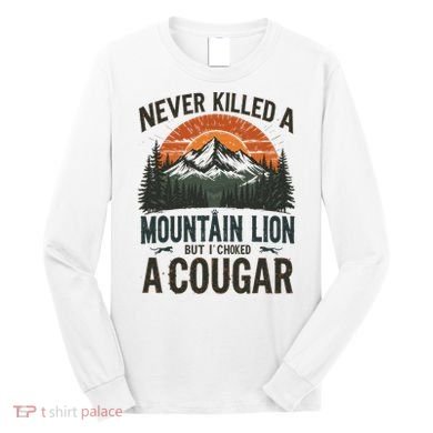 Never Killed A Mountain Lion But I've Choked A Cougar Quotes Long Sleeve Shirt