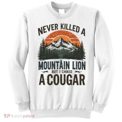 Never Killed A Mountain Lion But I've Choked A Cougar Quotes Sweatshirt